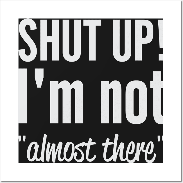 Shut Up I'm Not "Almost There" Wall Art by Venus Complete